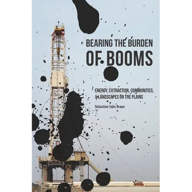 Bearing the Burden of Booms: Energy, Extraction, Communities, and Landscapes on the Plains