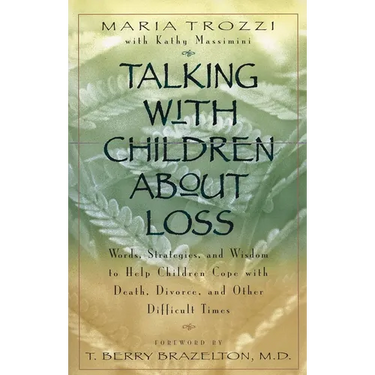 Talking with Children About Loss: Words, Strategies, and Wisdom to Help Children Cope with Death, Divorce, and