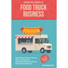 Food truck business: New Edition guide on How to Start up and Grow a Successful Mobile Food Truck Business for Beginners