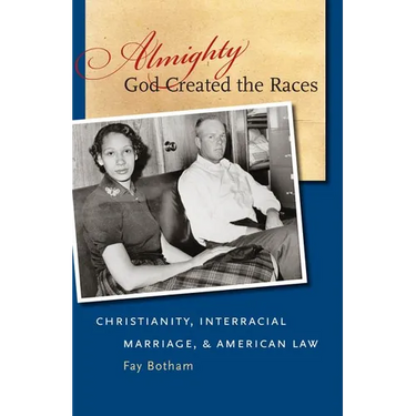 Almighty God Created the Races: Christianity, Interracial Marriage, & American Law