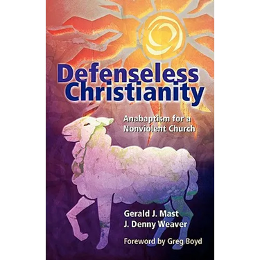 Defenseless Christianity: Anabaptism for a Nonviolent Church