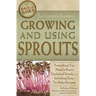 The Complete Guide to Growing and Using Sprouts: Everything You Need to Know Explained Simply - Including Easy-To-Make Recipes