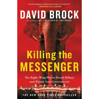 Killing the Messenger: The Right-Wing Plot to Derail Hillary and Hijack Your Government