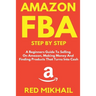 Amazon FBA Step by Step: A Beginners Guide to Selling On Amazon, Making Money and Finding Products That Turns into Cash
