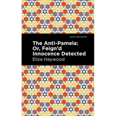 The Anti-Pamela: ;Or, Feign'd Innocence Detected