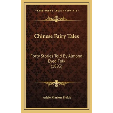 Chinese Fairy Tales: Forty Stories Told By Almond-Eyed Folk (1893)