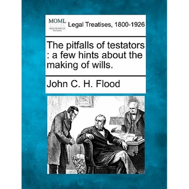 The Pitfalls of Testators: A Few Hints about the Making of Wills.