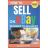 How to Sell on Ebay: From Beginner to Advanced. Detailed Guide on How to Sell to Make Money. What Items to List, Where to Source, How to Sh