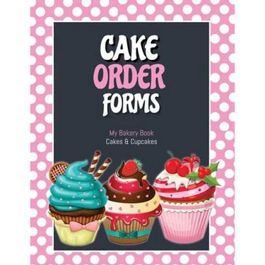 Cake Order Forms: Bakery Business Details, Customer Orders Form Book, Professional and Home, Cookies, Cupcakes, Cakes, Planner, Notebook