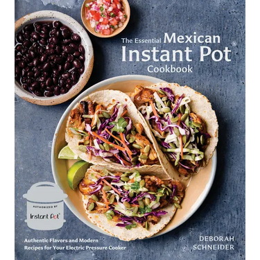 The Essential Mexican Instant Pot Cookbook: Authentic Flavors and Modern Recipes for Your Electric Pressure Cooker