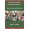 Jesus of Nazareth, the Messiah or Christ: Thirty Two Textual Sermons on Proving Jesus of Nazareth as Messiah or Christ, with an Essay 'A Theological S