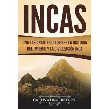 Incas: Una Fascinante Guía sobre la Historia del Imperio y la Civilización Inca (Libro en Español/Incas Spanish Book Version)