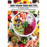 Raw Vegan Food Diet Tips: 70+ Essential Recipes That Will Help You Revitalize Body Within 21 Days: Raw Vegan Diet Advice