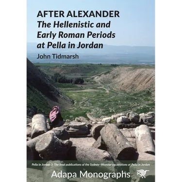 After Alexander: The Hellenistic and Early Roman Periods at Pella in Jordan