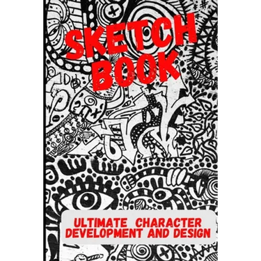 Ultimate Character Development and Design: Sketch Book - For cartoonists, artists, illustrators, cosplay and more.