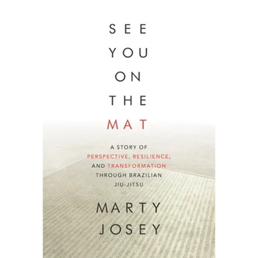 See You On The Mat: A Story of Perspective, Resilience, and Transformation through Brazilian Jiu Jitsu