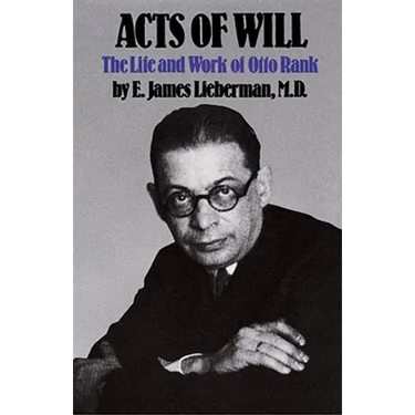 Acts of Will: The Life and Work of Otto Rank