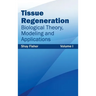 Tissue Regeneration: Biological Theory, Modeling and Applications (Volume I)