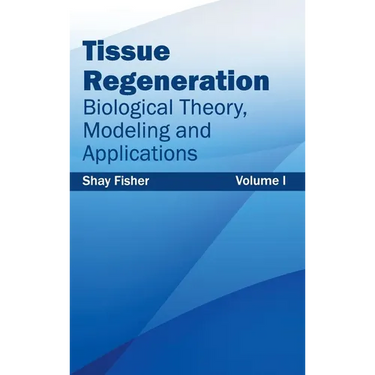 Tissue Regeneration: Biological Theory, Modeling and Applications (Volume I)