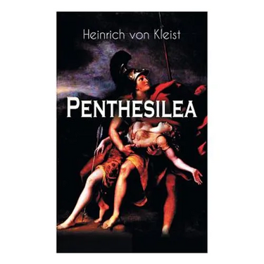 Penthesilea: Die Königin der Amazonen - Klassiker des Theaterkanons versehen mit Kleists biografischen Aufzeichnungen von Stefan Zweig und Rudolf Gené