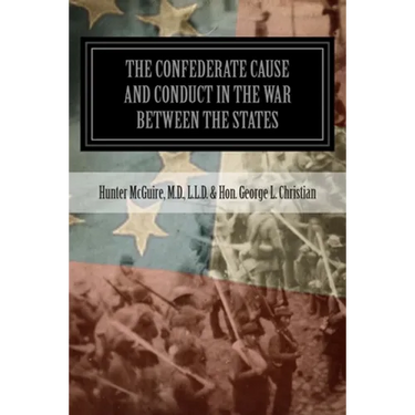 The Confederate Cause And Conduct In The War Between The States: As Set Forth In The Reports Of The History Committee Of The Grand Camp, C.V., Of Virg