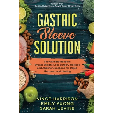 Gastric Sleeve Solution: The Ultimate Bariatric Bypass Weight Loss Surgery Recipes and Alkaline Cookbook for Rapid Recovery and Healing: Written With