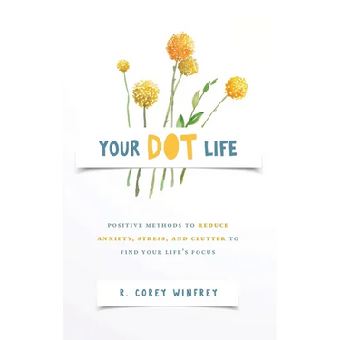 Your DOT Life: Positive Methods to Reduce Anxiety, Stress, and Clutter to Find Your Life's Focus