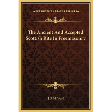 The Ancient And Accepted Scottish Rite In Freemasonry