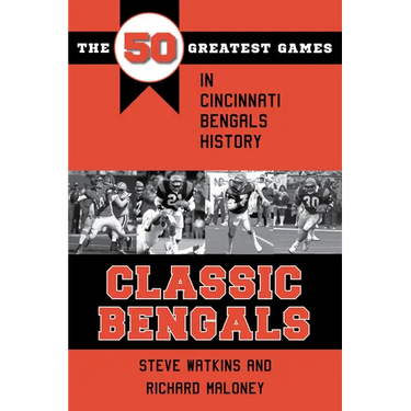 Classic Bengals: The 50 Greatest Games in Cincinnati Bengals History