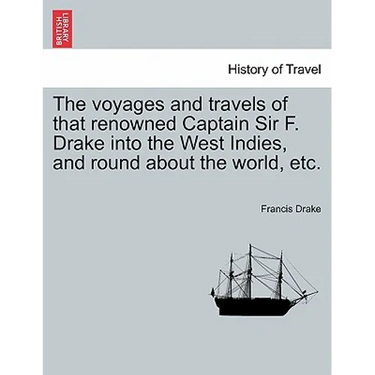 The voyages and travels of that renowned Captain Sir F. Drake into the West Indies, and round about the world, etc.