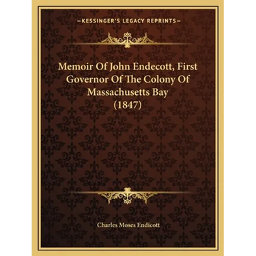 Memoir Of John Endecott, First Governor Of The Colony Of Massachusetts Bay (1847)