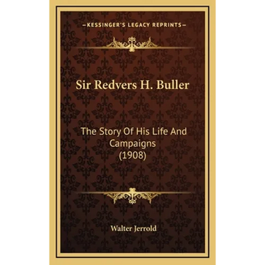 Sir Redvers H. Buller: The Story Of His Life And Campaigns (1908)