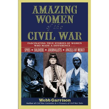 The Amazing Women of the Civil War: Fascinating True Stories of Women Who Made a Difference