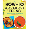The How-To Cookbook for Teens: 100 Easy Recipes to Learn the Basics