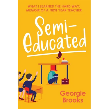 Semi-Educated: What I Learned the Hard Way: Memoir of a First Year Teacher