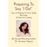 Preparing To Say "I Do!": How to Prepare for Your Godly Marriage (A Book for Ladies)