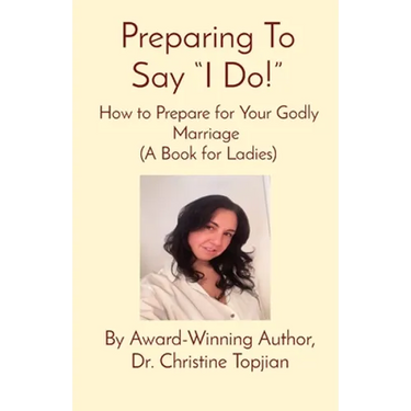 Preparing To Say "I Do!": How to Prepare for Your Godly Marriage (A Book for Ladies)