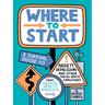 Where to Start: A Survival Guide to Anxiety, Depression, and Other Mental Health Challenges