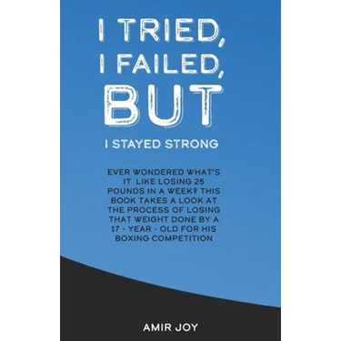 I Tried, I Failed, But I Stayed Strong!: Ever wondered what's it like losing 25 pounds in a week? This book takes a look at the process of losing that