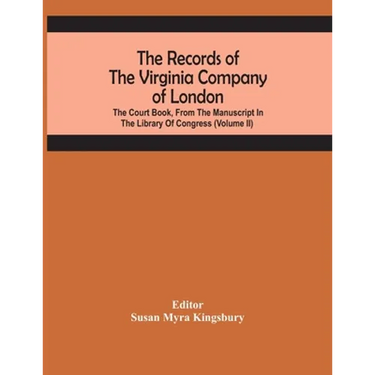 The Records Of The Virginia Company Of London; The Court Book, From The Manuscript In The Library Of Congress (Volume II)