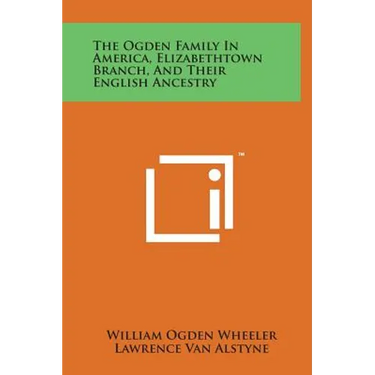 The Ogden Family in America, Elizabethtown Branch, and Their English Ancestry