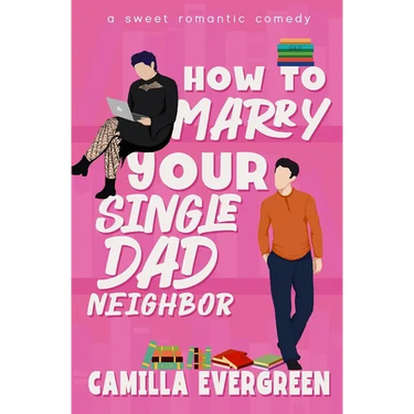 How to Marry Your Single Dad Neighbor: A Sweet Romantic Comedy