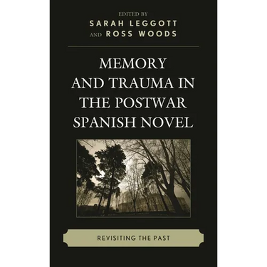 Memory and Trauma in the Postwar Spanish Novel: Revisiting the Past