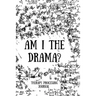 Am I the Drama?