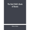 The Bad Child'S Book Of Beasts