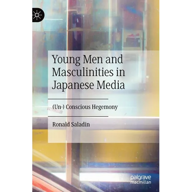 Young Men and Masculinities in Japanese Media: (Un-) Conscious Hegemony