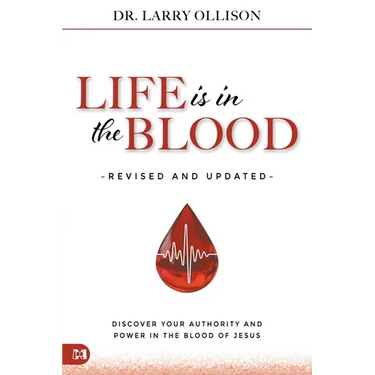 Life is in the Blood Revised and Updated: Discover Your Authority and Power in the Blood of Jesus