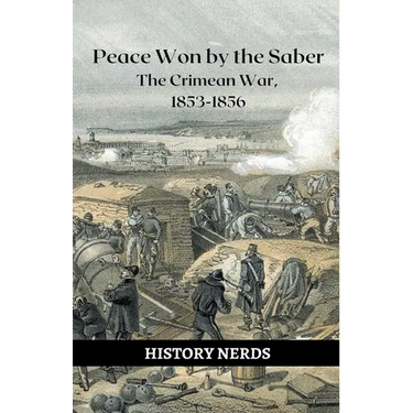 Peace Won by the Saber: The Crimean War, 1853-1856
