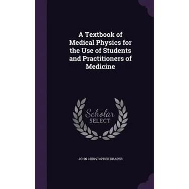 A Textbook of Medical Physics for the Use of Students and Practitioners of Medicine