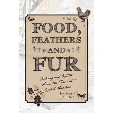 Food, Feathers and Fur: Cooking and Critters from the Farm at Cricket Meadow
